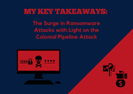 My Key Takeaways: The Surge in Ransomware Attacks Highlighting the Colonial Pipeline Attack